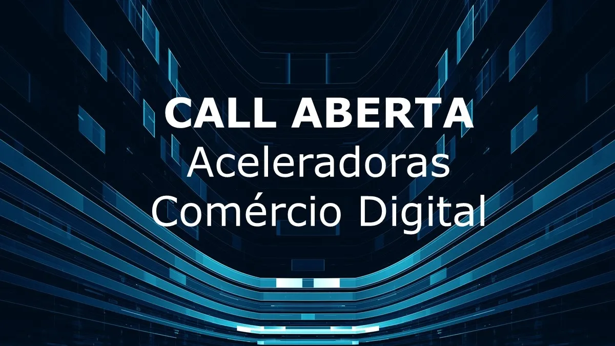 Incentivos: CALL ABERTA - Aceleradoras Comércio Digital